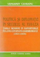 Politica si diplomatie in secolul al XVII-lea. Tarile Romane in raporturile polono-otomano-habsburgice (1601-1