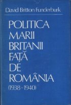 Politica Marii Britanii fata de Romania (1938-1940). Studiu aupra strategiei economice si politice