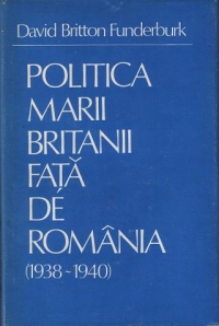 Politica Marii Britanii fata de Romania (1938-1940). Studiu aupra strategiei economice si politice