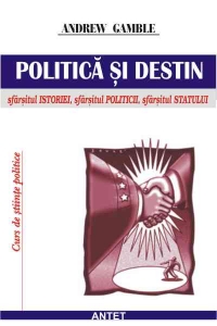 Politica si destin: sfarsitul istoriei, sfarasitul autoritatii, sfarsitul politicii