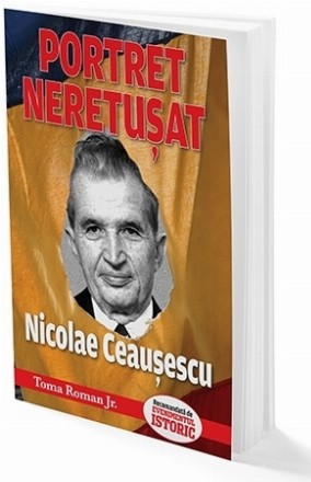 Portretul neretuşat al lui Nicolae Ceauşescu : mărturiile apropiaţilor fostului dictator