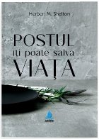 Postul îţi poate salva viaţa : iată o carte despre o abordare nouă şi uimitoare a sănătăţii şi feri