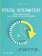 Postul intermitent. Cea mai simplă formulă pentru longevitate, suplețe și sănătate