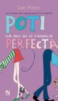 Poti sa nu ai o familie perfecta