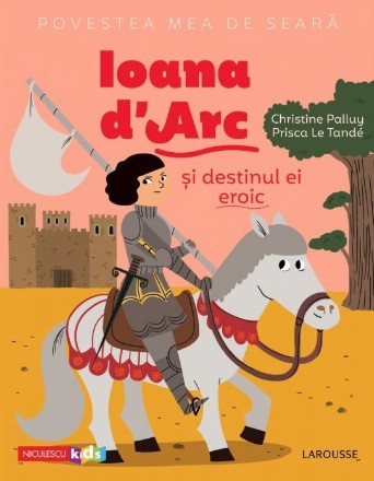 Povestea mea de seara: Ioana d Arc si destinul ei eroic