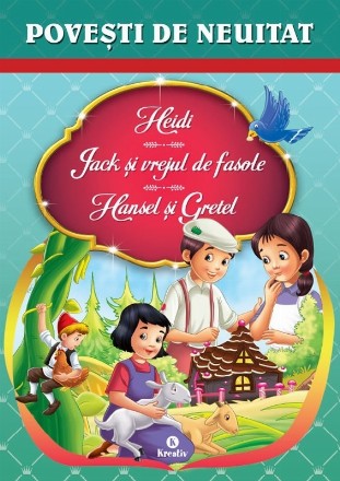 Povesti de neuitat. Heidi, Jack si vrejul de fasole, Hansel si Gretel