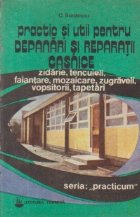 Practic si util pentru depanari si reparatii casnice, Volumul I