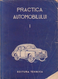 Practica automobilului, Volumul I - Cunoasterea si rezolvarea corecta a problemelor din practica zilnica