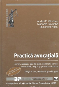 Practica avocatiala. Cereri, aparari, cai de atac, concluzii scrise, consultatii, reguli si proceduri interne - Editia a II-a, revazuta si adaugita. Conform Noului Cod de procedura civila