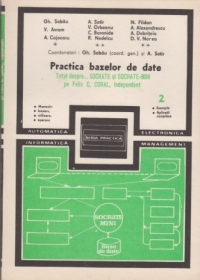 Practica bazelor de date - Totul despre... SOCRATE si SOCRATE-MINI pe Felix C, CORAL, INDEPENDENT (Vol 2)