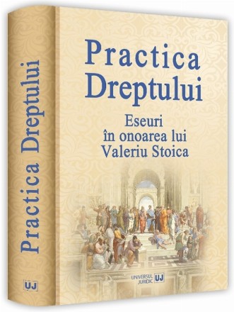 Practica dreptului : eseuri în onoarea lui Valeriu Stoica