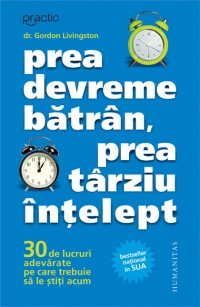 Prea devreme batran, prea tarziu intelept - 30 de lucruri adevarate pe care trebuie sa le stiti acum