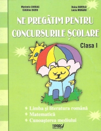 Ne pregatim pentru concursurile scolare, Clasa I - Limba si literatura romana. Matematica. Cunoasterea mediului (editie 2009)