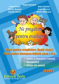 Ne pregatim pentru evaluare - CLASA I. Teste pentru recapitulare finala clasa I. Teste pentru evaluarea initiala clasa a II-a. Limba si literatura romana, Matematica, Stiinte ale naturii