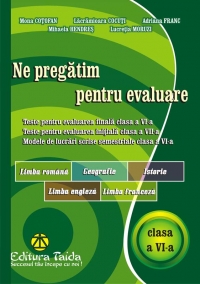 Ne pregatim pentru evaluare, clasa a VI-a - Limba si literatura romana. Geografie. Istorie. Limba engleza. Limba franceza