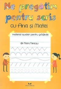 Ne pregatim pentru scris cu Ana si Matei - Material auxiliar pentru gradinite