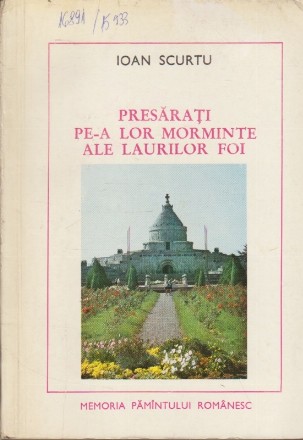 Presarati pe-a lor morminte ale laurilor foi - Eroi ai luptei pentru independenta si unitatea patriei (1916-1917)