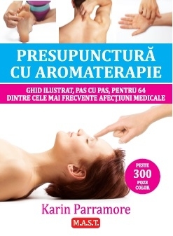 Presupunctura cu aromaterapie. Ghid ilustrat pentru 64 dintre cele mai frecvente afectiuni medicale