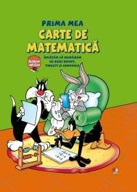 Prima mea carte de matematica. Invatam sa numaram cu Bugs Bunny, Tweety si compania