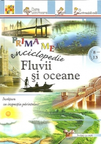 Prima mea enciclopedie - Fluvii si oceane