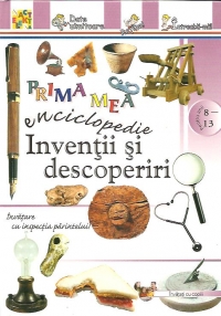 Prima mea enciclopedie - Inventii si descoperiri