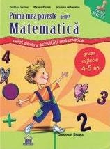 Prima mea poveste despre matematica. Caiet de activitati matematice - Grupa mijlocie 4-5 ani