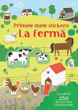 Primele mele stickere : La fermă,cu peste 250 de stickere reutilizabile