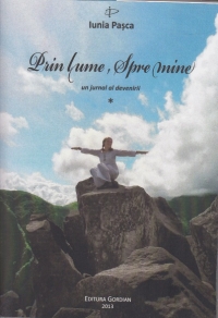 Prin lume, spre mine. Un jurnal al devenirii. Vol. 1