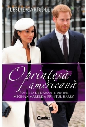 O prințesă americană. Povestea de dragoste dintre Meghan Markle și Prințul Harry