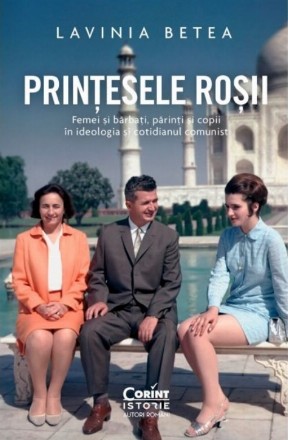 Prinţesele roşii : femei şi bărbaţi, părinţi şi copii în ideologia şi cotidianul comunist