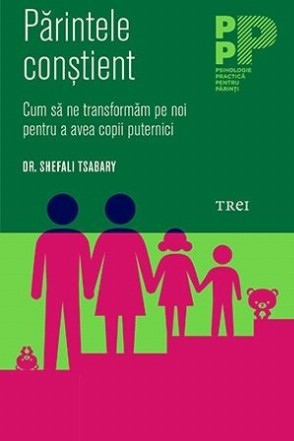 Părintele conştient. Cum să ne transformăm pe noi pentru a avea copii puternici