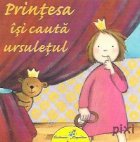 Printesa isi cauta ursuletul (Colectia Pixi)