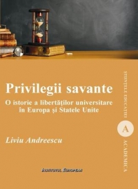 PRIVILEGII SAVANTE O istorie a libertatilor universitare in Europa si Statele Unite