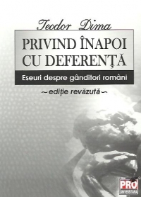 Privind inapoi cu deferenta - Eseuri despre ganditori romani, Editie revazuta