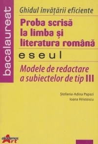 Proba scrisa la limba si literatura romana - Eseul - Modele de redactare a subiectelor de tip III (bacalaureat)