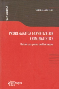 Problematica expertizelor criminalistice.  Note de curs pentru studii de master