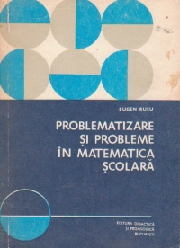 Problematizare si probleme in matematica scolara