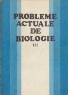 Probleme actuale biologie Volumul III