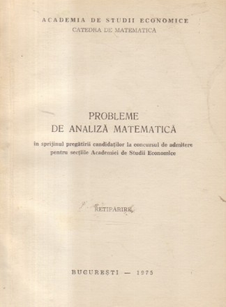 Probleme de analiza matematica in sprijinul candidatilor la concursul de admitere pentru sectiile Academiei de Studii Economice