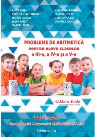 Probleme de aritmetică pentru elevii claselor a III-a, a IV-a şi a V-a : 111 teste pe modelul Concursului Alexandru Myller