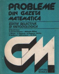 Probleme din Gazeta Matematica - Editie selectiva si metodologica