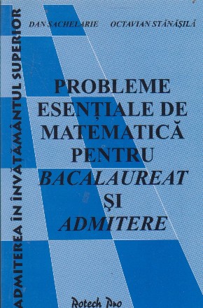 Probleme esentiale de matematica pentru bacalaureat si admitere