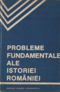 Probleme fundamentale ale istoriei Romaniei - Manual si crestomatie, Editia a II-a