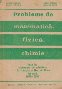 Probleme de matematica, fizica, chimie date la concursurile de admitere in treapta a II-a de liceu in anii 1978-1986