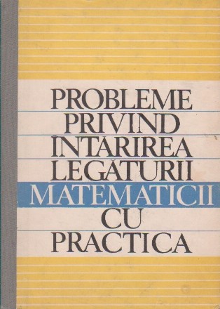 Probleme privind intarirea legaturii matematicii cu practica