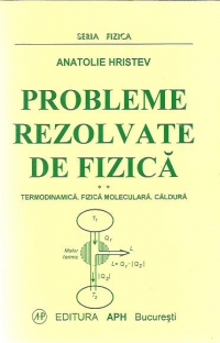 Probleme rezolvate de fizica, Volumul al II-lea - Termodinamica, fizia moleculara, caldura