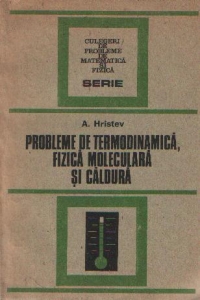 Probleme de termodinamica, fizica moleculara si caldura - pentru examenele de bacalaureat si admitere in invatamantul superior, Editia a II-a