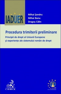 Procedura trimiterii preliminare. Principii de drept al Uniunii Europene si experiente ale sistemului roman de drept