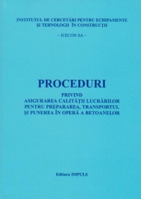 Proceduri privind asigurarea calitatii lucrarilor pentru prepararea, transportul si punerea in opera a betoanelor