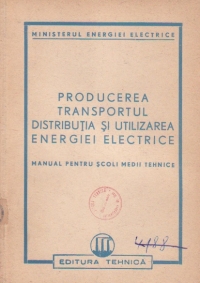 Producerea, transportul, distributia si utilizarea energiei electrice - Manual pentru scoli medii tehnice